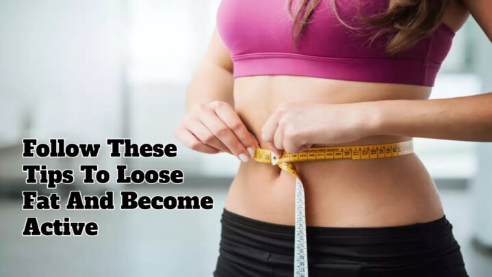 Follow These Tips To Loose Fat And Become Active