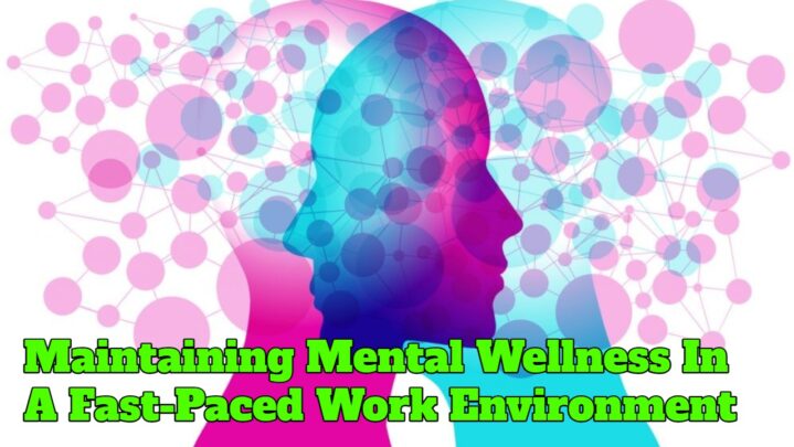 Maintaining Mental Wellness In A Fast-Paced Work Environment