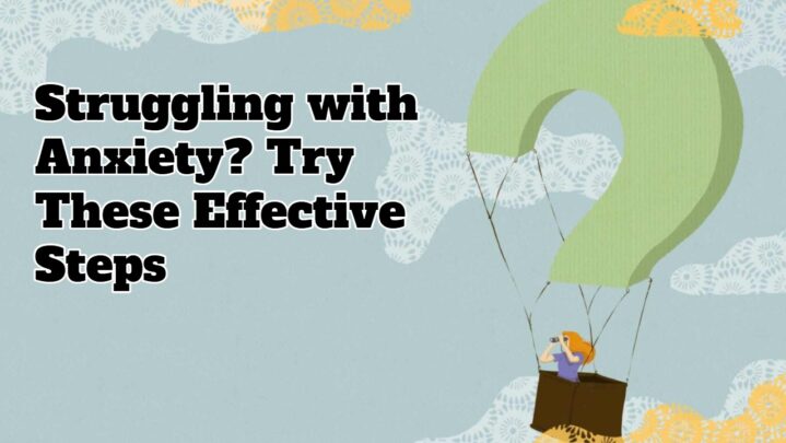 Struggling with Anxiety? Try These Effective Steps