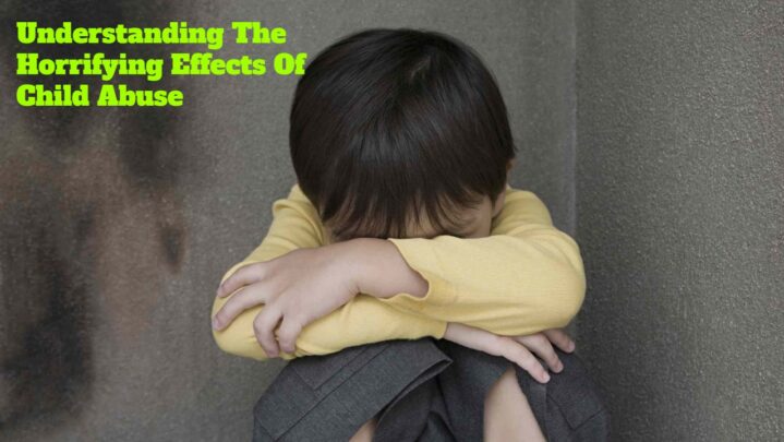 Understanding The Horrifying Effects Of Child Abuse